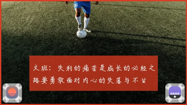 文班：失利的痛苦是成长的必经之路要勇敢面对内心的失落与不甘