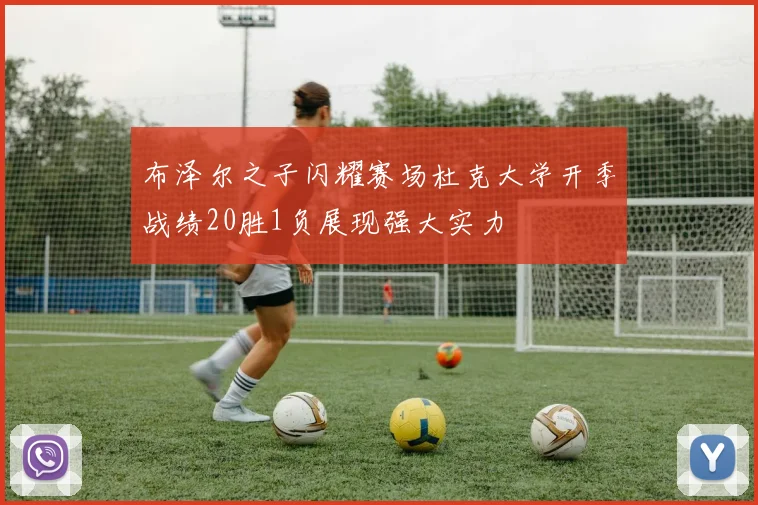 布泽尔之子闪耀赛场杜克大学开季战绩20胜1负展现强大实力